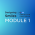 Designing Smiles Module 1