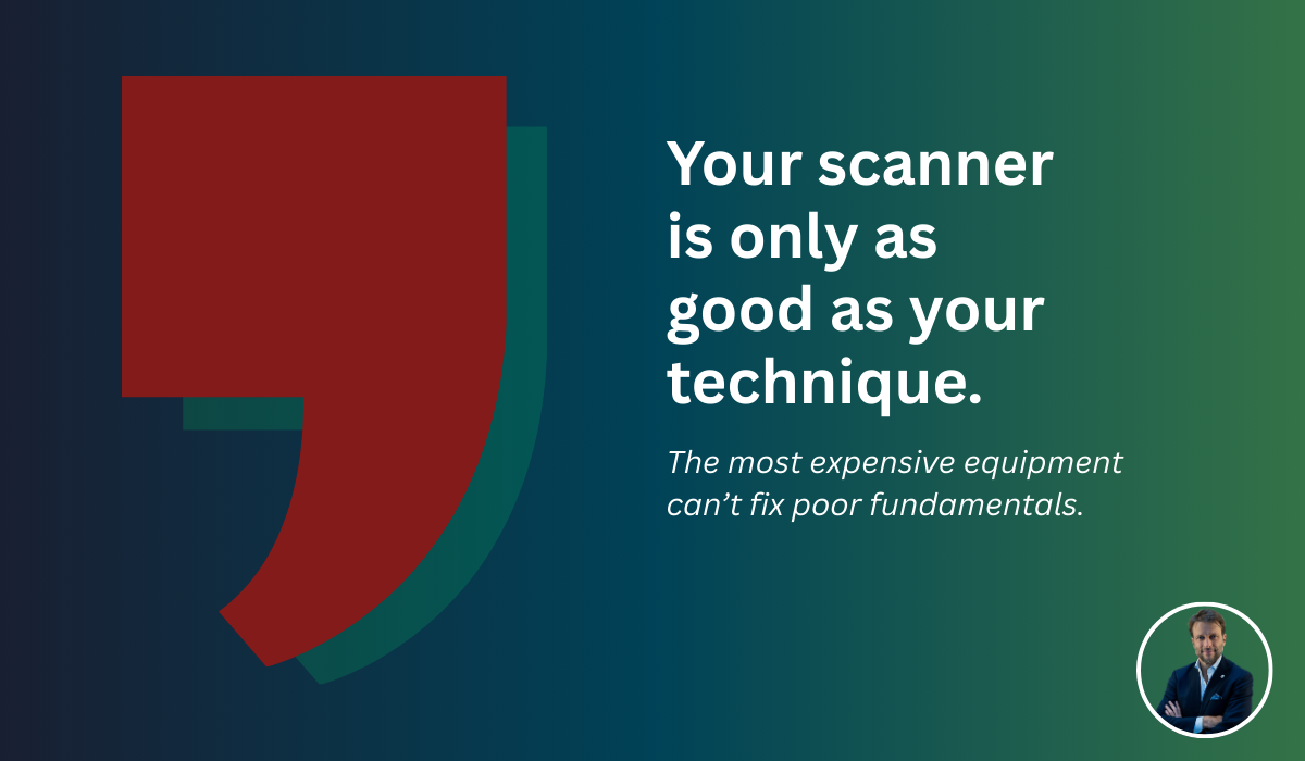 Scanner Mastery quote — Your scanner is only as good as your technique